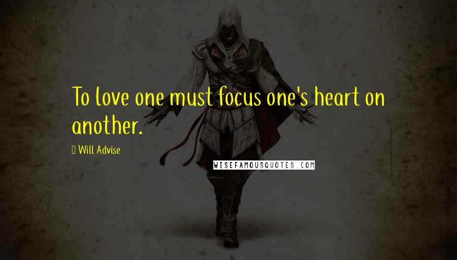 Will Advise Quotes: To love one must focus one's heart on another.