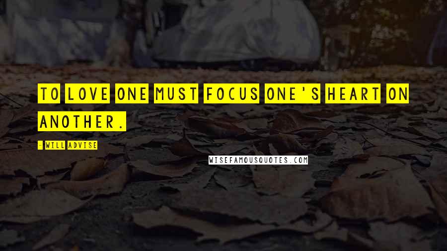 Will Advise Quotes: To love one must focus one's heart on another.