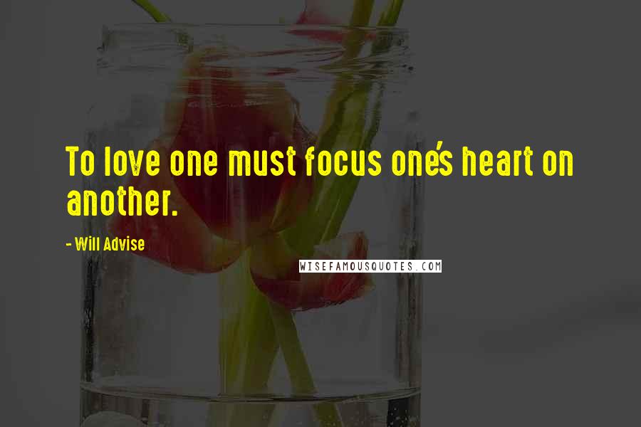 Will Advise Quotes: To love one must focus one's heart on another.