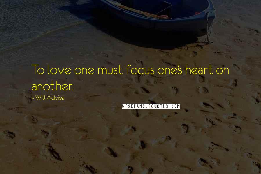 Will Advise Quotes: To love one must focus one's heart on another.