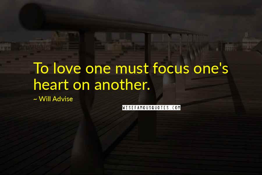 Will Advise Quotes: To love one must focus one's heart on another.