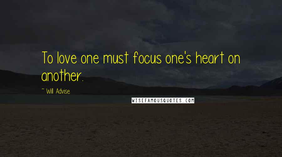 Will Advise Quotes: To love one must focus one's heart on another.