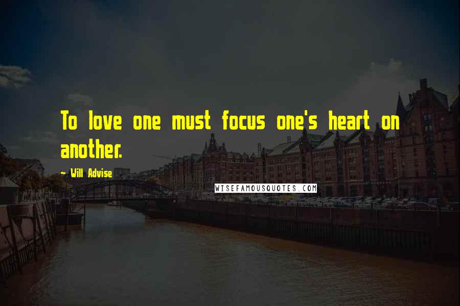 Will Advise Quotes: To love one must focus one's heart on another.