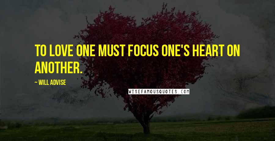 Will Advise Quotes: To love one must focus one's heart on another.