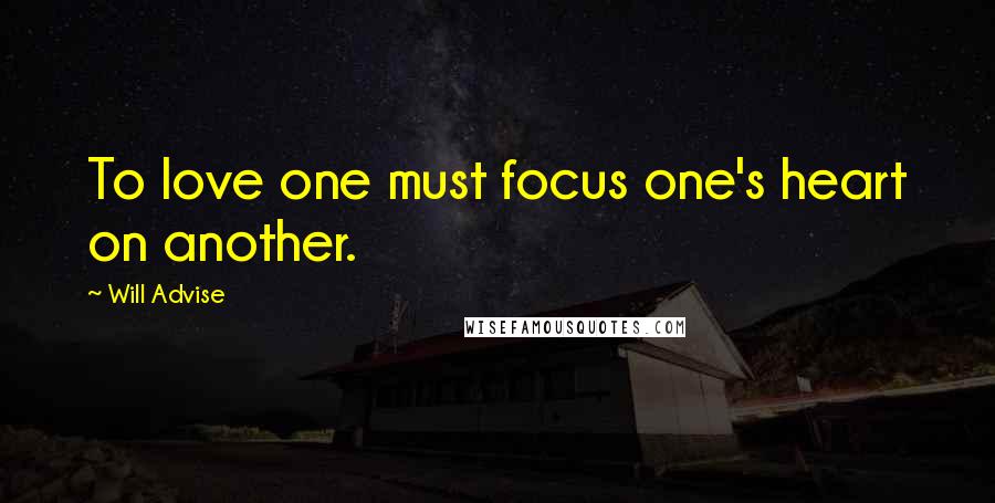 Will Advise Quotes: To love one must focus one's heart on another.