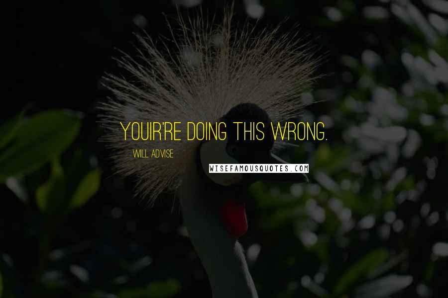 Will Advise Quotes: Youir're doing this wrong.
