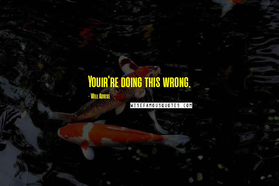 Will Advise Quotes: Youir're doing this wrong.
