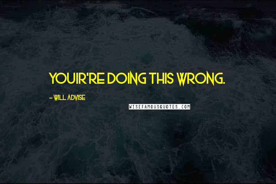 Will Advise Quotes: Youir're doing this wrong.