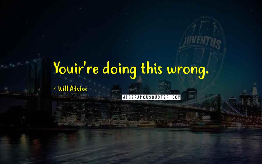 Will Advise Quotes: Youir're doing this wrong.