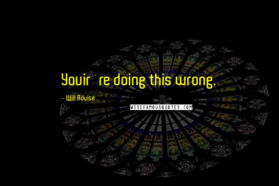 Will Advise Quotes: Youir're doing this wrong.