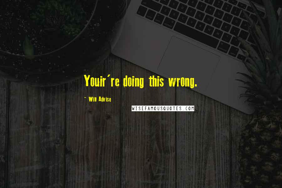 Will Advise Quotes: Youir're doing this wrong.