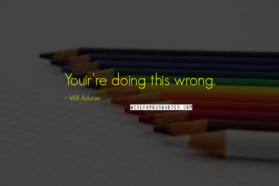 Will Advise Quotes: Youir're doing this wrong.