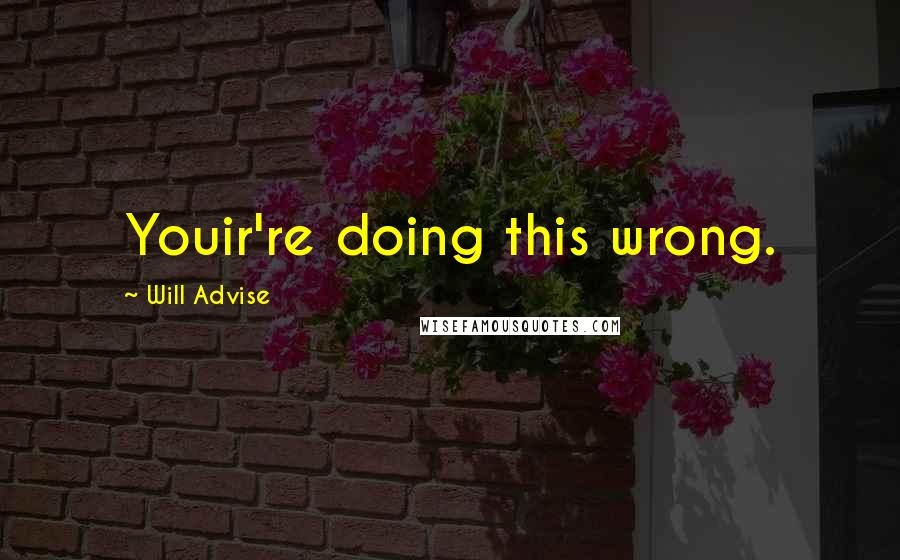 Will Advise Quotes: Youir're doing this wrong.