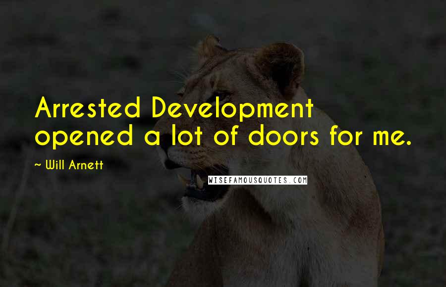 Will Arnett Quotes: Arrested Development opened a lot of doors for me.