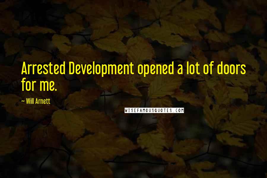 Will Arnett Quotes: Arrested Development opened a lot of doors for me.