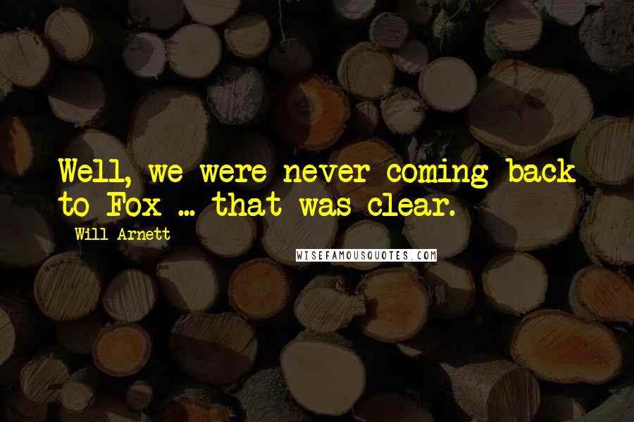 Will Arnett Quotes: Well, we were never coming back to Fox ... that was clear.