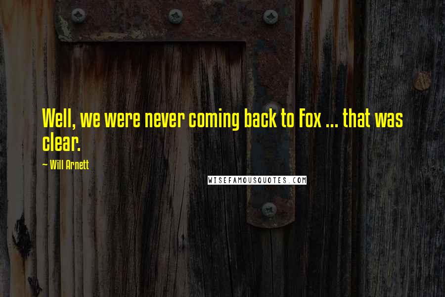 Will Arnett Quotes: Well, we were never coming back to Fox ... that was clear.