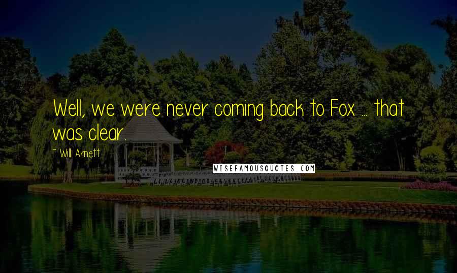 Will Arnett Quotes: Well, we were never coming back to Fox ... that was clear.