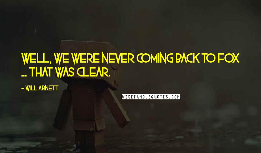 Will Arnett Quotes: Well, we were never coming back to Fox ... that was clear.