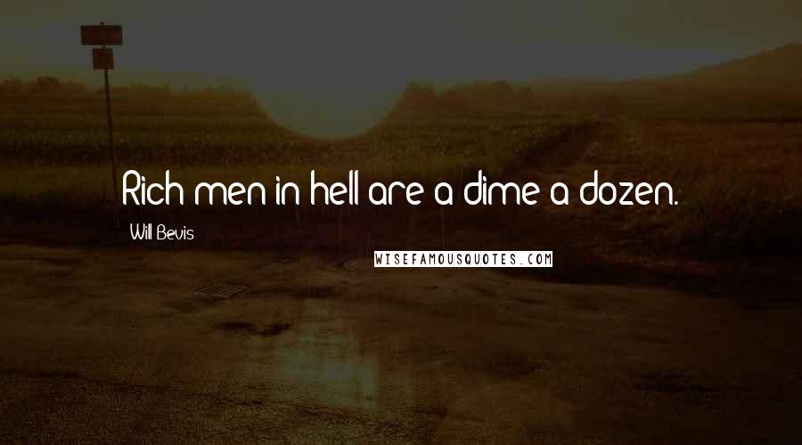 Will Bevis Quotes: Rich men in hell are a dime a dozen.