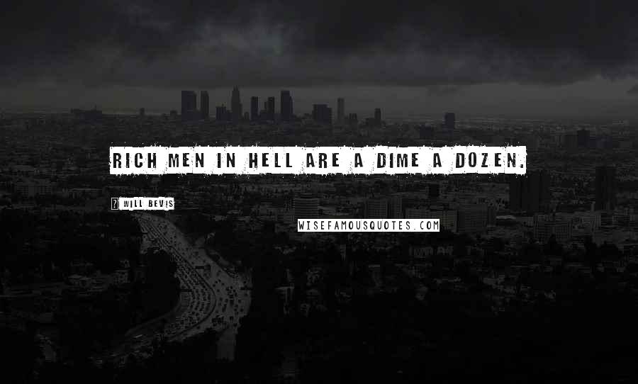 Will Bevis Quotes: Rich men in hell are a dime a dozen.