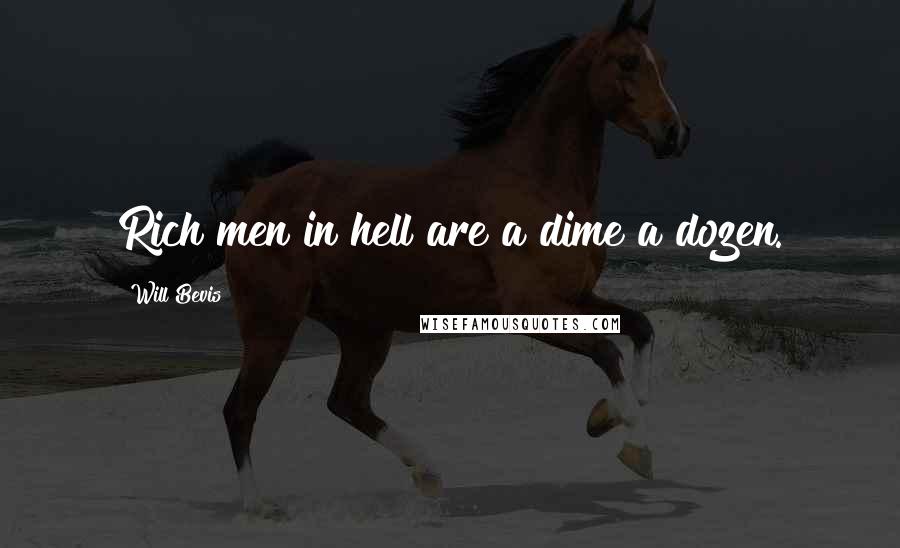 Will Bevis Quotes: Rich men in hell are a dime a dozen.