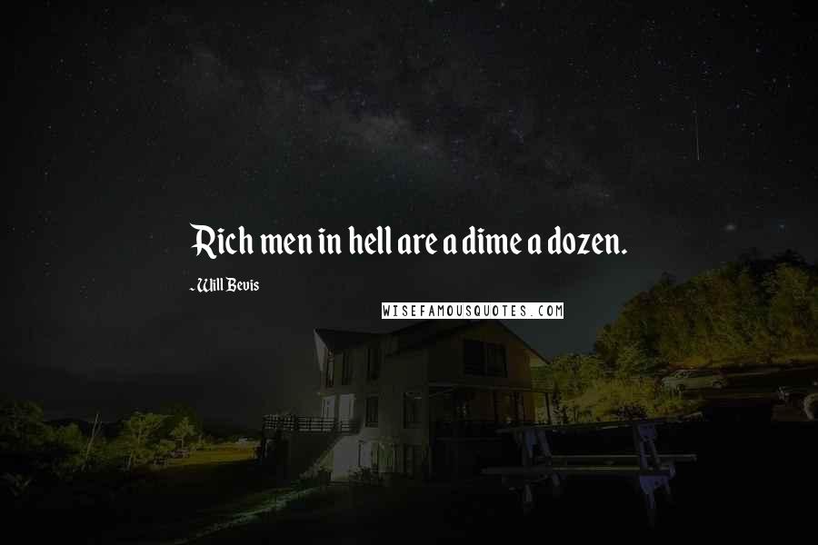 Will Bevis Quotes: Rich men in hell are a dime a dozen.