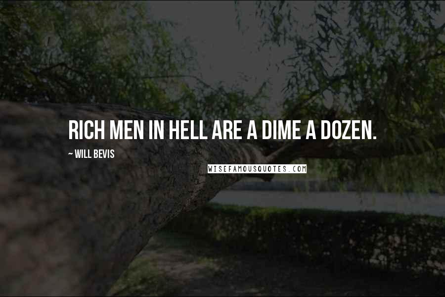 Will Bevis Quotes: Rich men in hell are a dime a dozen.