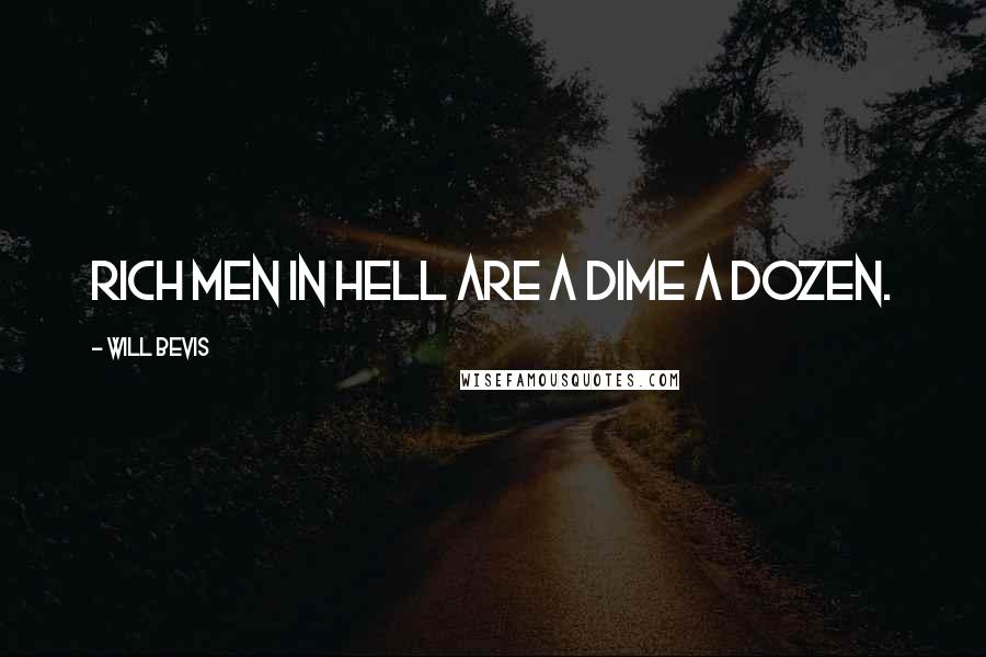 Will Bevis Quotes: Rich men in hell are a dime a dozen.