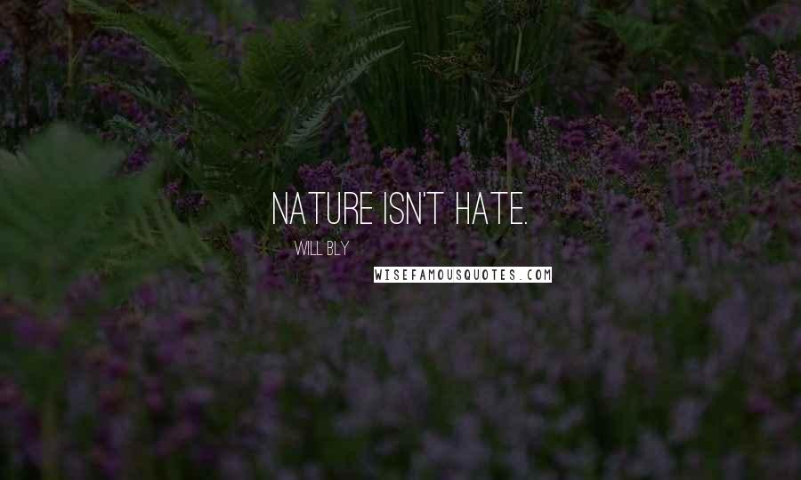 Will Bly Quotes: Nature isn't hate.