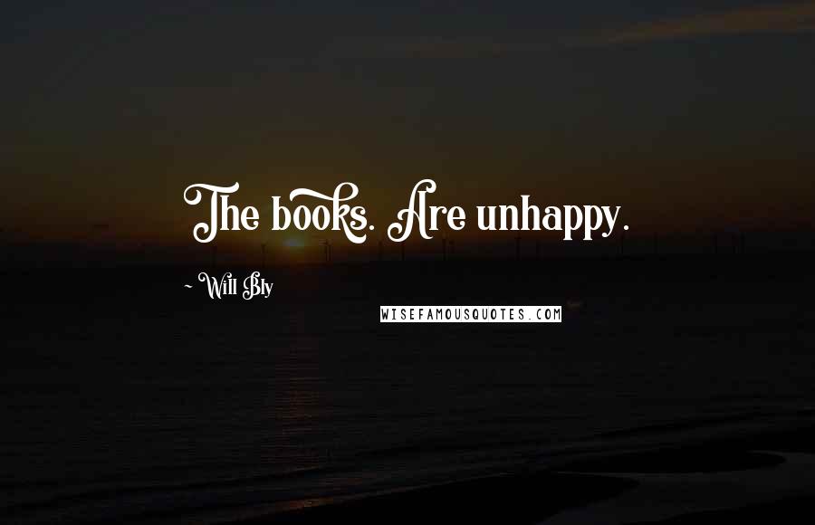 Will Bly Quotes: The books. Are unhappy.