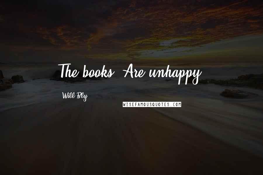 Will Bly Quotes: The books. Are unhappy.