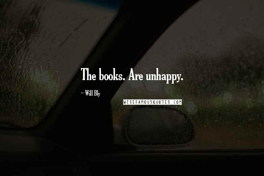 Will Bly Quotes: The books. Are unhappy.