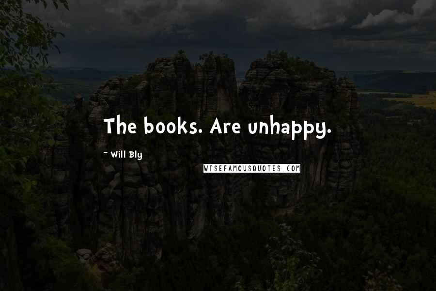 Will Bly Quotes: The books. Are unhappy.