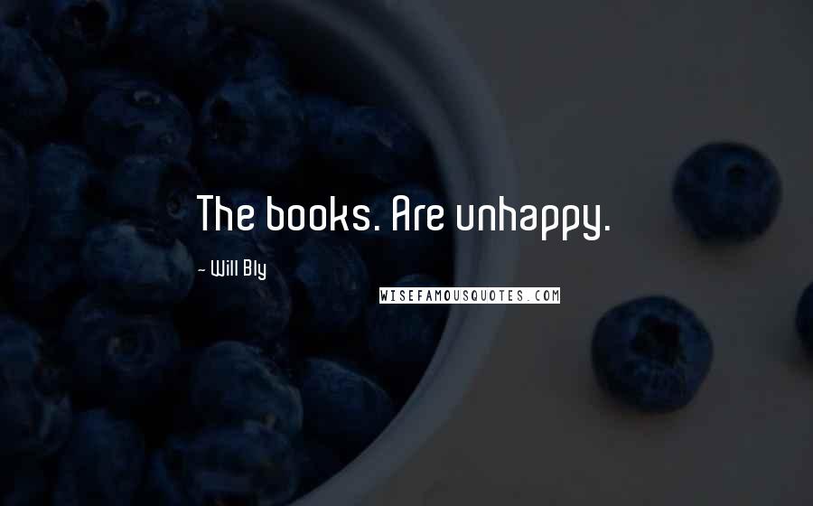 Will Bly Quotes: The books. Are unhappy.