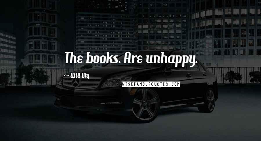 Will Bly Quotes: The books. Are unhappy.