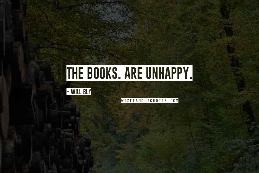 Will Bly Quotes: The books. Are unhappy.