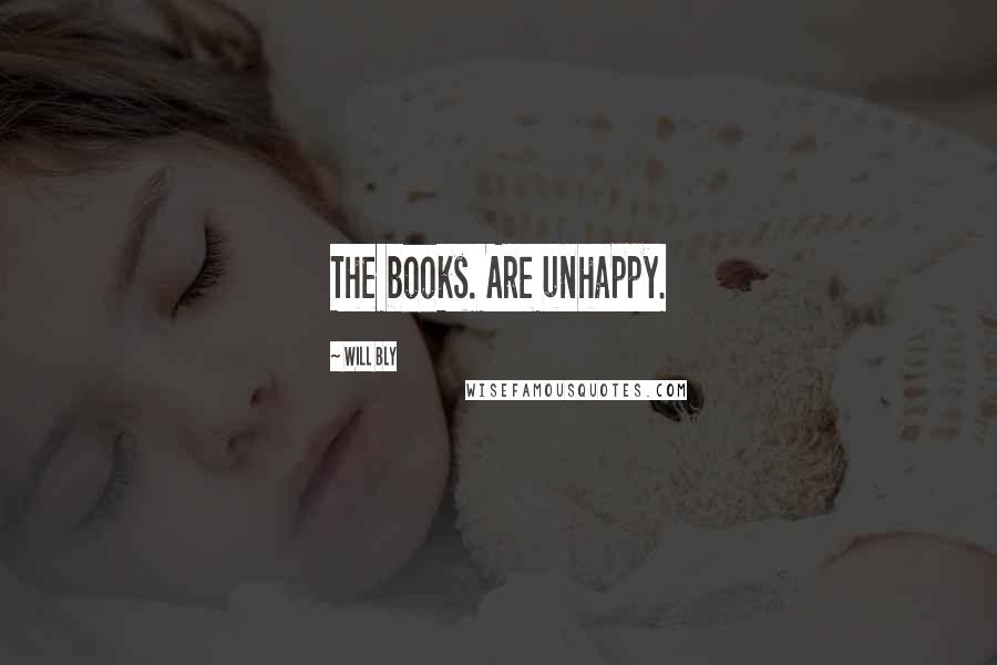 Will Bly Quotes: The books. Are unhappy.