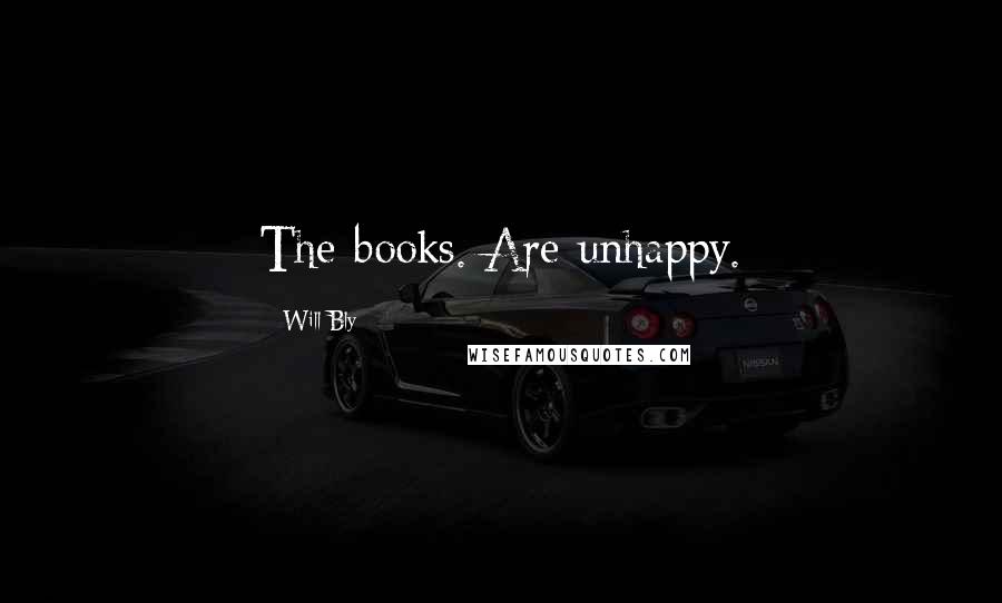 Will Bly Quotes: The books. Are unhappy.