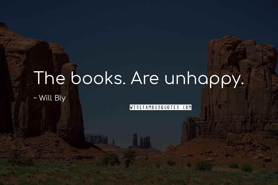 Will Bly Quotes: The books. Are unhappy.
