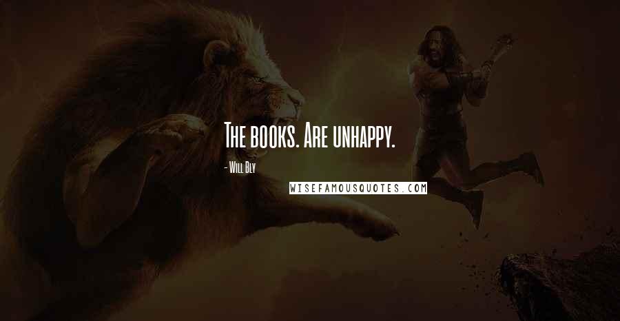 Will Bly Quotes: The books. Are unhappy.