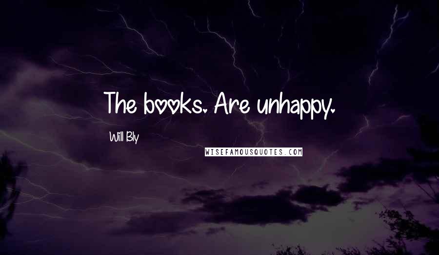 Will Bly Quotes: The books. Are unhappy.