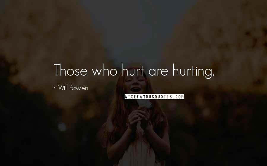 Will Bowen Quotes: Those who hurt are hurting.