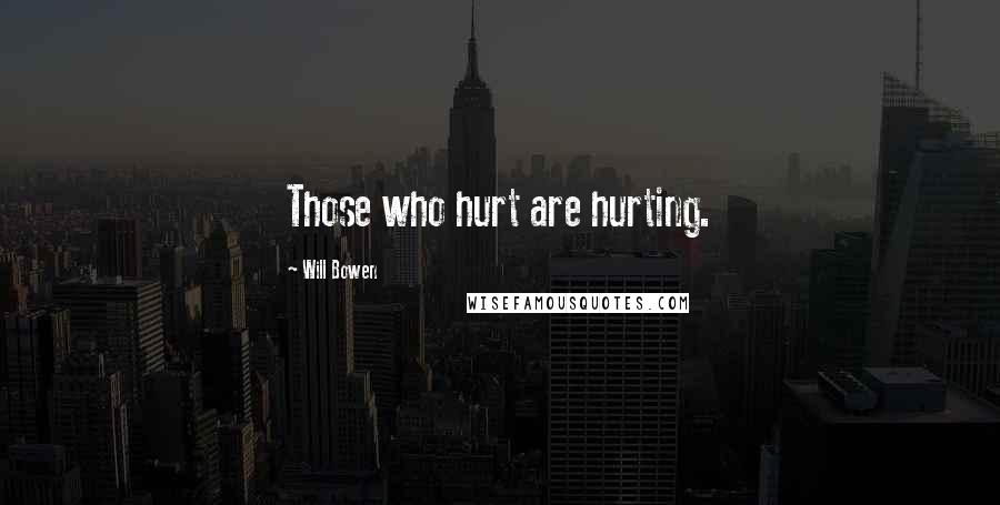 Will Bowen Quotes: Those who hurt are hurting.