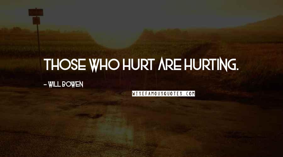Will Bowen Quotes: Those who hurt are hurting.