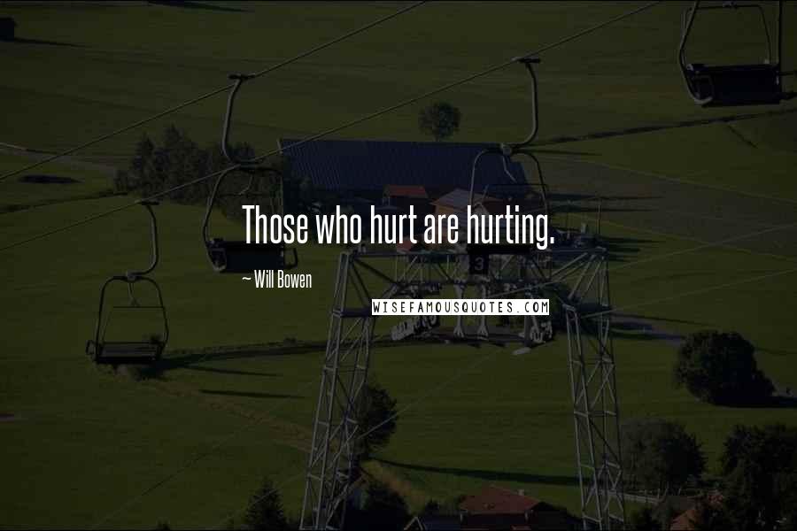 Will Bowen Quotes: Those who hurt are hurting.