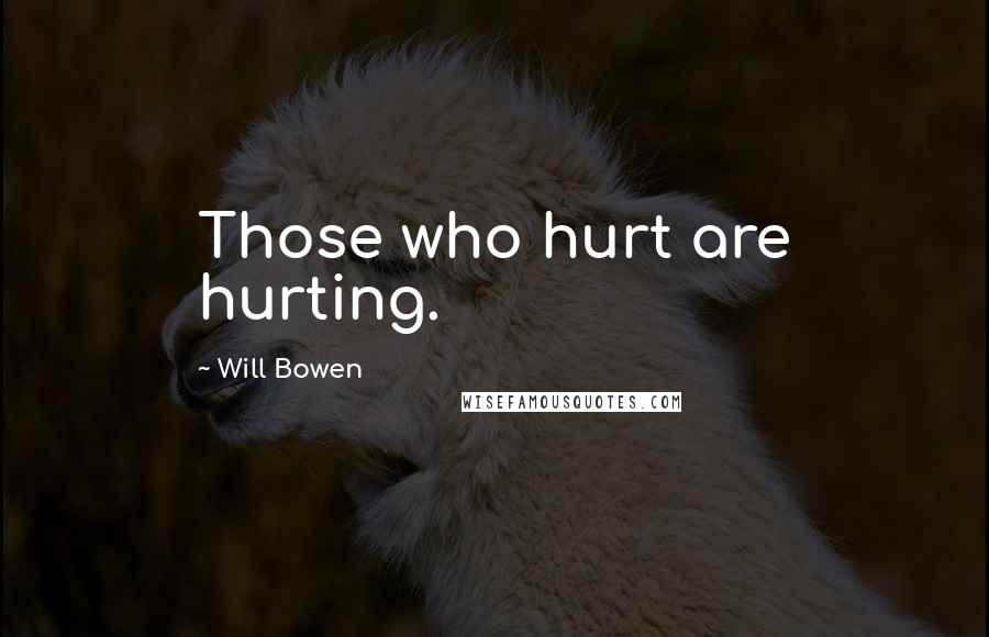 Will Bowen Quotes: Those who hurt are hurting.