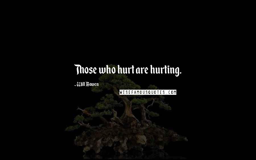 Will Bowen Quotes: Those who hurt are hurting.