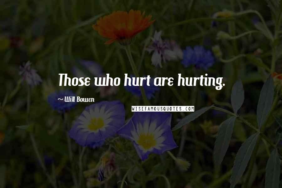 Will Bowen Quotes: Those who hurt are hurting.
