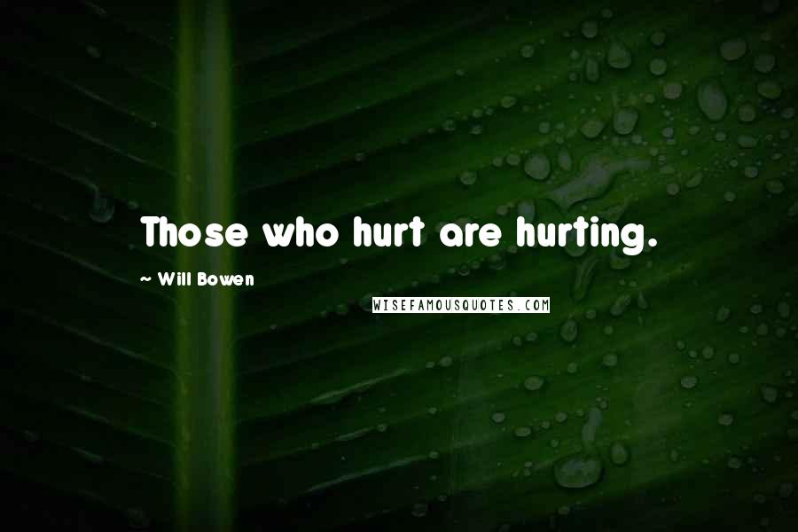Will Bowen Quotes: Those who hurt are hurting.